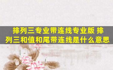 排列三专业带连线专业版 排列三和值和尾带连线是什么意思